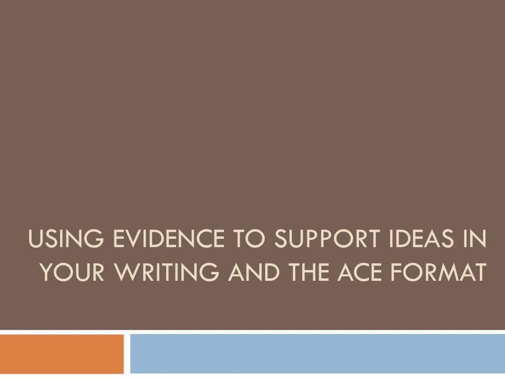 using evidence to support ideas in your writing and the ace format