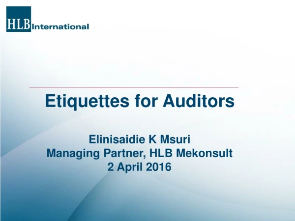 Etiquettes for Auditors Elinisaidie K Msuri Managing Partner, HLB Mekonsult 2 April 2016