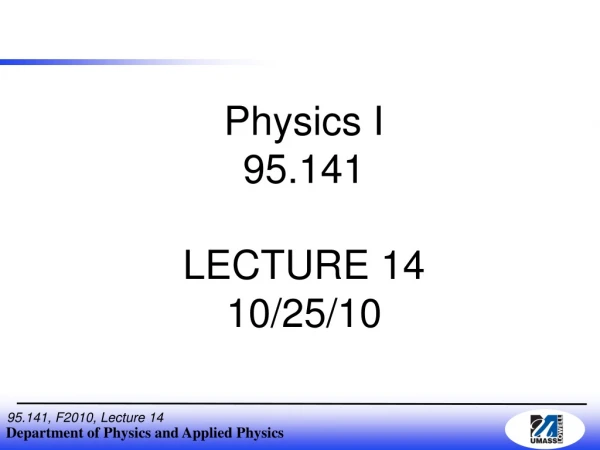 Physics I 95.141 LECTURE 14 10/25/10