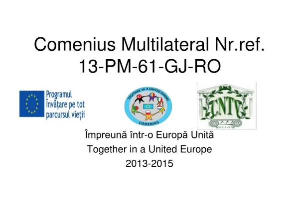 Comenius Multilateral Nr.ref. 13-PM-61-GJ-RO