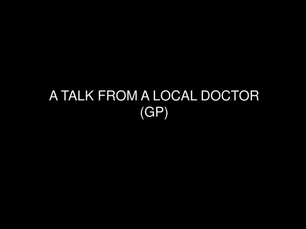 A TALK FROM A LOCAL DOCTOR (GP)