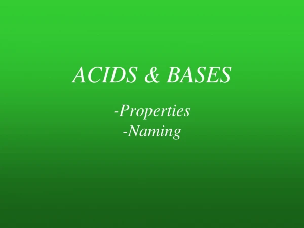 ACIDS &amp; BASES -Properties -Naming