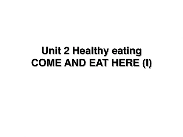 Unit 2 Healthy eating COME AND EAT HERE (I)