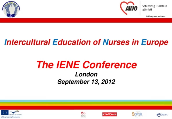 I ntercultural E ducation of N urses in E urope The IENE Conference London September 13, 2012