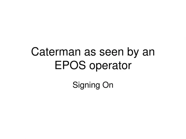 Caterman as seen by an EPOS operator