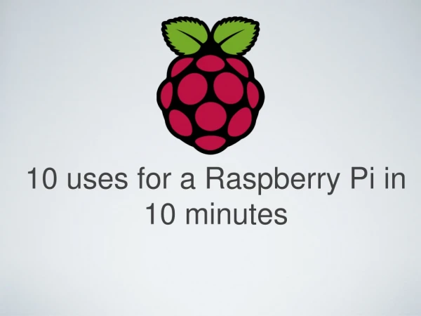 10 uses for a Raspberry Pi in 10 minutes