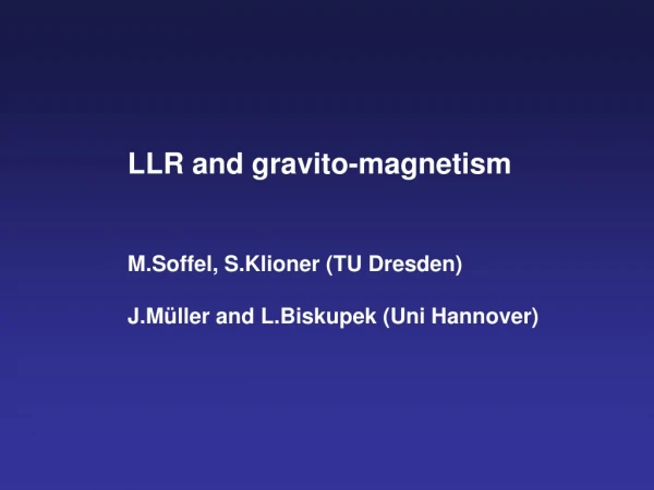 LLR and gravito-magnetism M.Soffel, S.Klioner (TU Dresden) J.Müller and L.Biskupek (Uni Hannover)