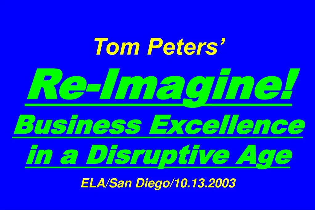 tom peters re imagine business excellence in a disruptive age ela san diego 10 13 2003