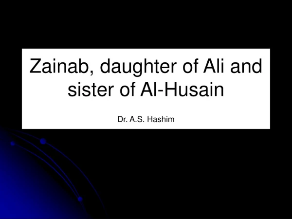 Zainab, daughter of Ali and sister of Al-Husain Dr. A.S. Hashim