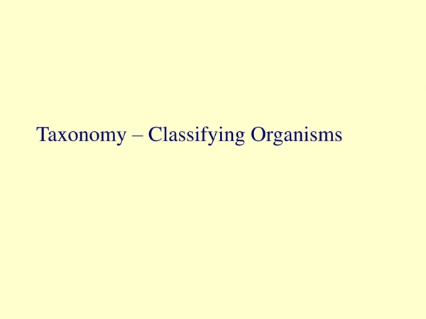Taxonomy – Classifying Organisms