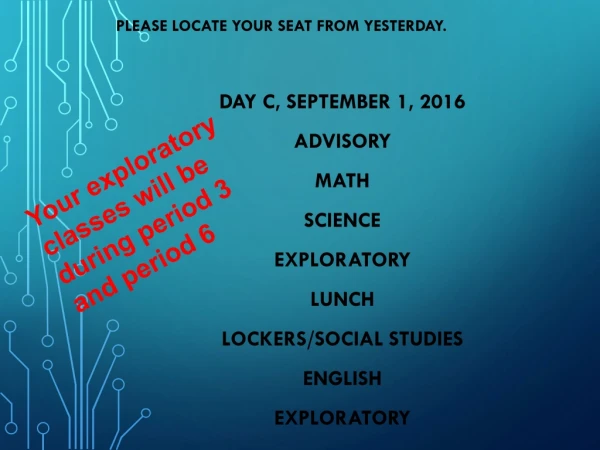 Please locate your seat from yesterday. Day C, September 1, 2016 Advisory Math Science Exploratory