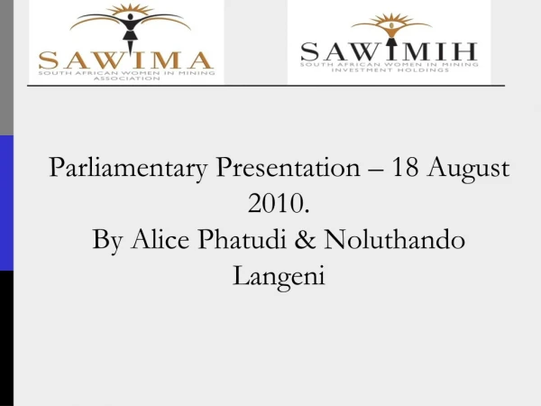 Parliamentary Presentation – 18 August 2010. By Alice Phatudi &amp; Noluthando Langeni