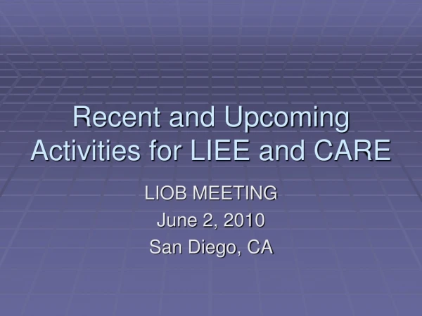 Recent and Upcoming Activities for LIEE and CARE