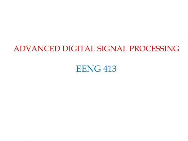 ADVANCED DIGITAL SIGNAL PROCESSING EENG 413
