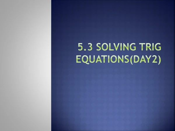 5.3 Solving Trig Equations(day2)