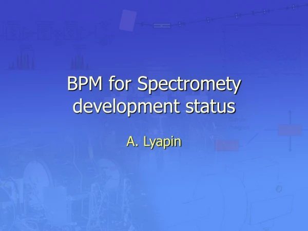 BPM for Spectromety development status