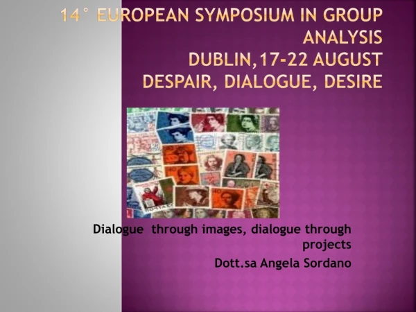 14° European symposium in Group Analysis Dublin ,17-22 August Despair , Dialogue , Desire