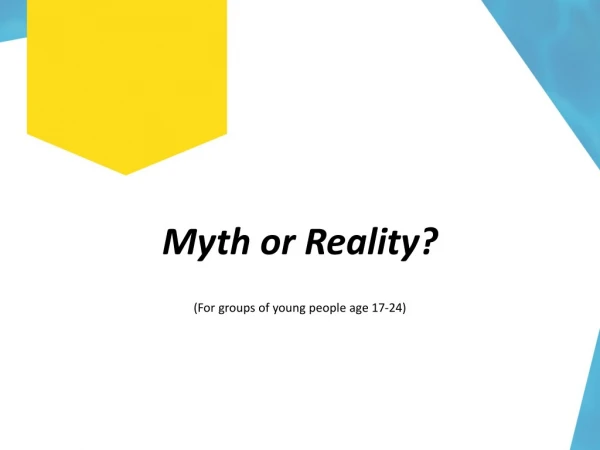 Myth or Reality ? (For groups of young people age 17-24)
