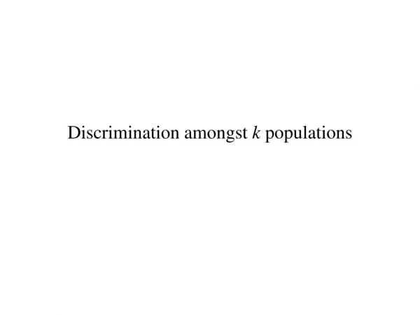 Discrimination amongst k populations