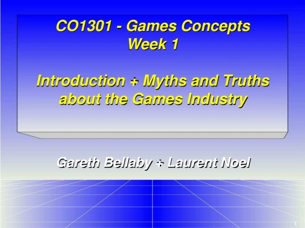 CO1301 - Games Concepts Week 1 Introduction + Myths and Truths about the Games Industry