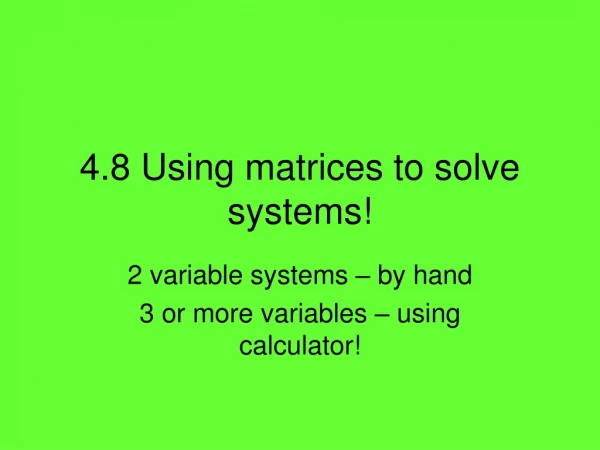 4.8 Using matrices to solve systems!