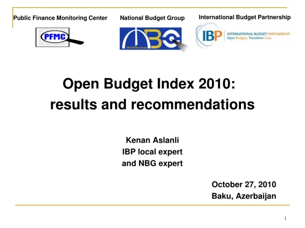 Open Budget Index 20 10 : results and recommendations K e nan Aslanl i IBP local expert