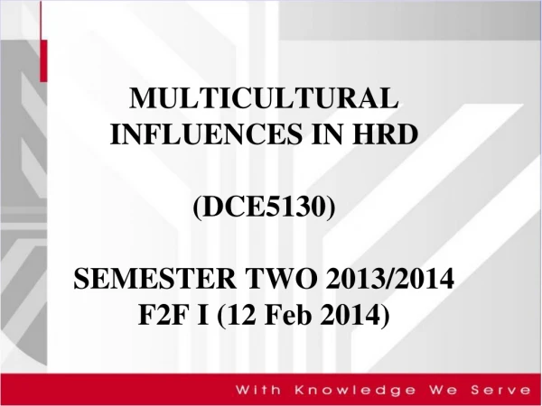 MULTICULTURAL INFLUENCES IN HRD (DCE5130) SEMESTER TWO 2013/2014 F2F I (12 Feb 2014)
