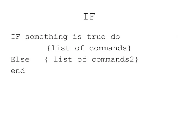 IF something is true do 			{list of commands} Else { list of commands2} end
