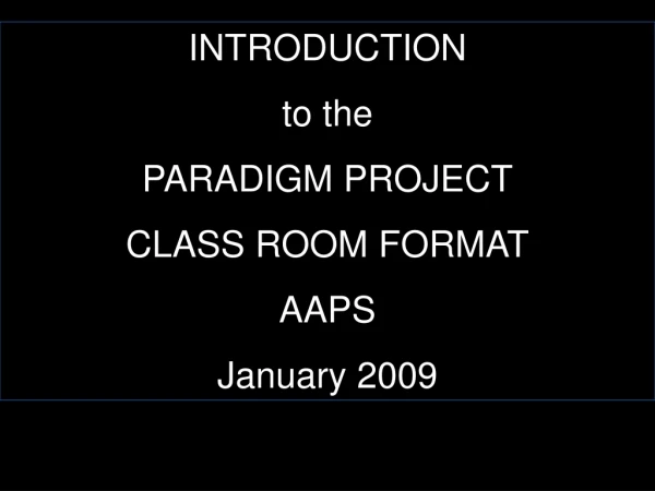 INTRODUCTION to the PARADIGM PROJECT CLASS ROOM FORMAT AAPS January 2009