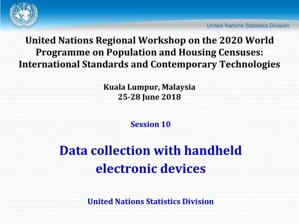 Session 10 Data collection with handheld electronic devices United Nations Statistics Division