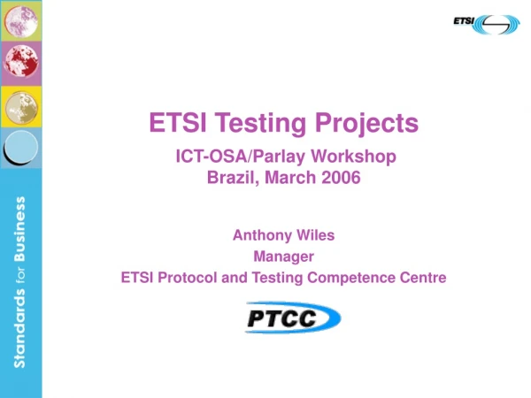 ETSI Testing Projects ICT-OSA/Parlay Workshop Brazil, March 2006