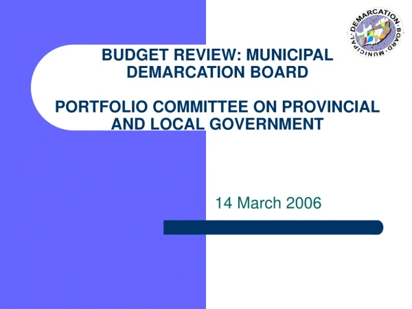 BUDGET REVIEW: MUNICIPAL DEMARCATION BOARD PORTFOLIO COMMITTEE ON PROVINCIAL AND LOCAL GOVERNMENT