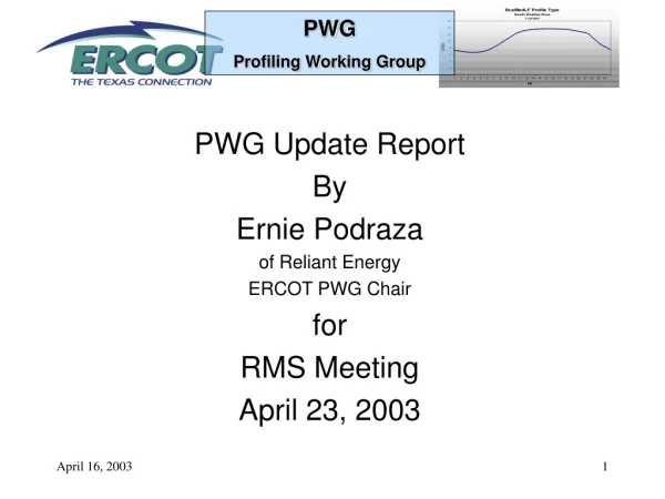 PWG Update Report By Ernie Podraza of Reliant Energy ERCOT PWG Chair for RMS Meeting