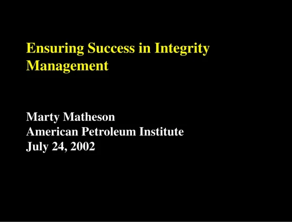 Ensuring Success in Integrity Management Marty Matheson American Petroleum Institute July 24, 2002