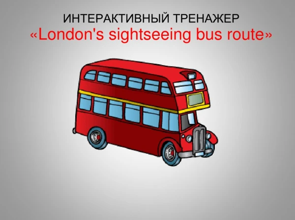 ИНТЕРАКТИВНЫЙ ТРЕНАЖЕР « London's sightseeing bus route »
