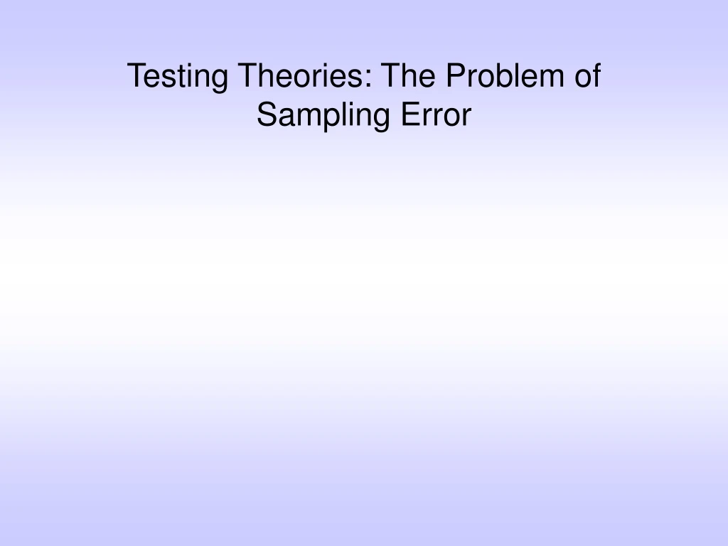 testing theories the problem of sampling error