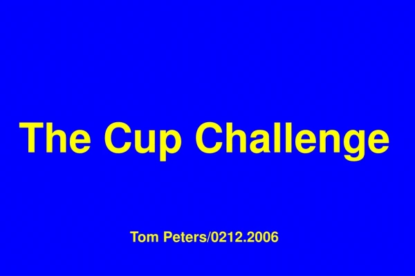 The Cup Challenge Tom Peters/0212.2006