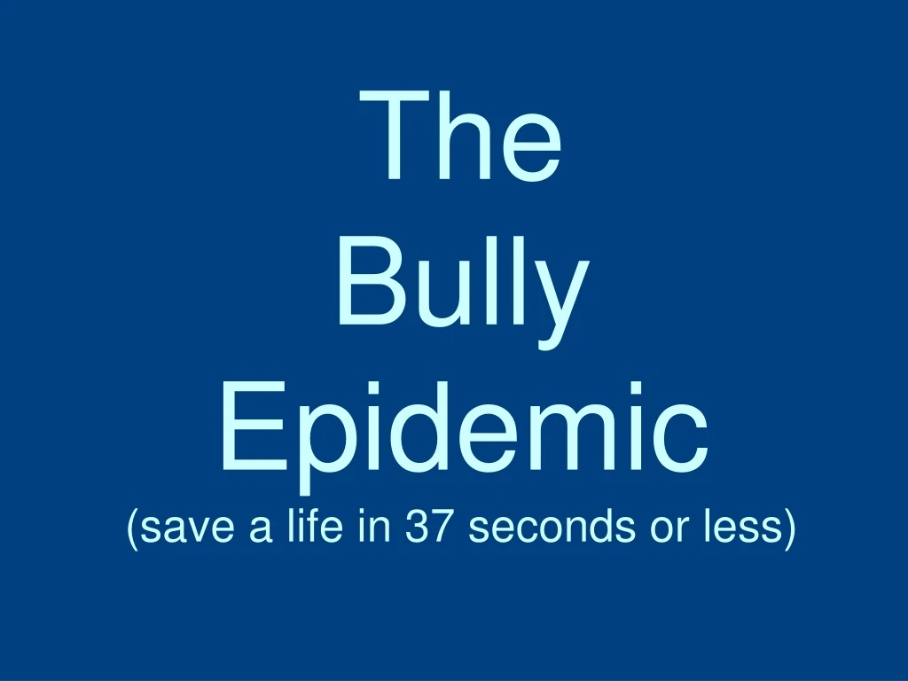 the bully epidemic save a life in 37 seconds or less