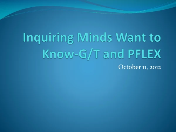 Inquiring Minds Want to Know-G/T and PFLEX
