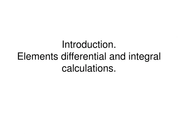 Introduction . Elements differential and integral calculations.