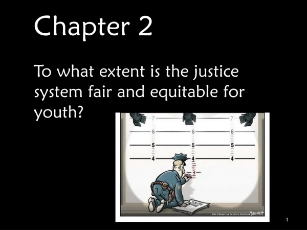 Chapter 2 To what extent is the justice 	system fair and equitable for 	youth?