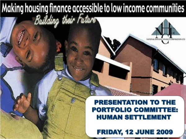 PRESENTATION TO THE PORTFOLIO COMMITTEE: HUMAN SETTLEMENT FRIDAY, 12 JUNE 2009