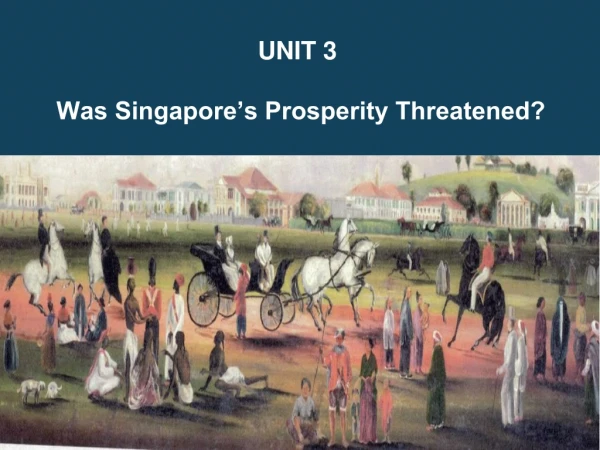 UNIT 3 Was Singapore’s Prosperity Threatened?