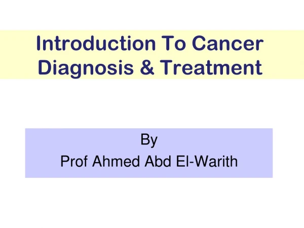 Introduction To Cancer Diagnosis &amp; Treatment