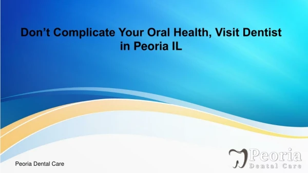 Don’t Complicate Your Oral Health, Visit Dentist in Peoria IL