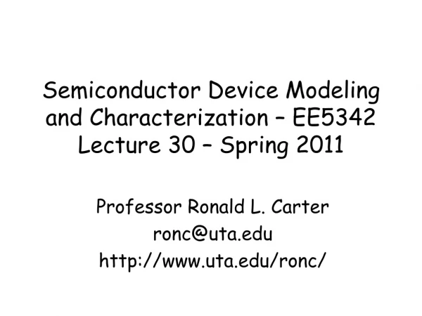 Semiconductor Device Modeling and Characterization – EE5342 Lecture 30 – Spring 2011