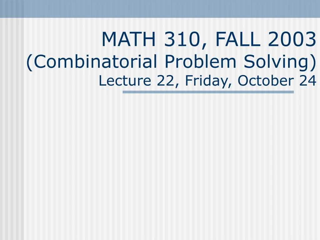 math 310 fall 2003 combinatorial problem solving lecture 22 friday october 24