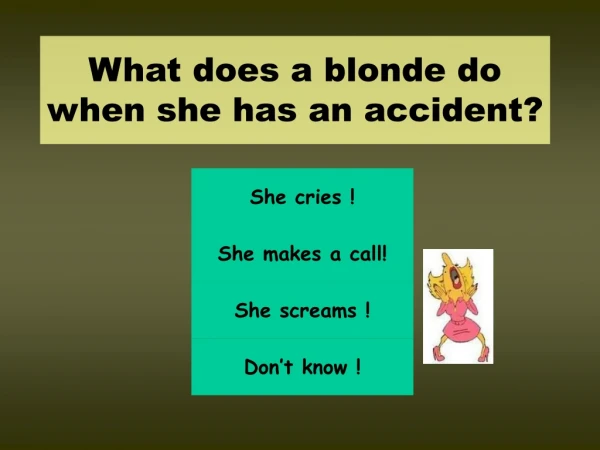 What does a blonde do when she has an accident?