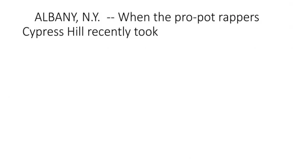 ALBANY, N.Y. -- When the pro-pot rappers Cypress Hill recently took