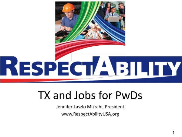 TX and Jobs for PwDs Jennifer Laszlo Mizrahi, President RespectAbilityUSA